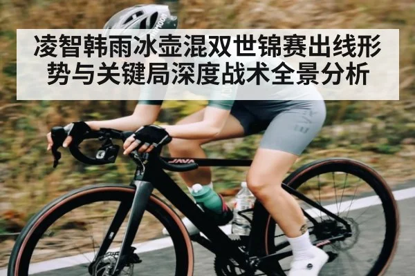 凌智韩雨冰壶混双世锦赛出线形势与关键局深度战术全景分析（kaiyun）